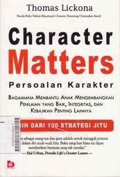 Character Matters ( Persoalan Karakter ) : bagaimana membantu anak mengembangkan penilaian yang baik, integritas, dan kebajikan penting lainnya