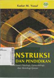 Konstruksi Ilmu Dan Pendidikan : menelusuri ontologi, epistemologi, dan aksiologi qurani