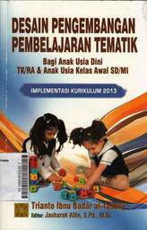 Desain Pengembangan Pembelajaran Tematik Bagi Anak Usia Dini TK/RA & Anak Kelas Awal SD/MI : Implementasi kurikulum 2013