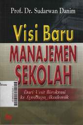 Visi Baru Manajemen Sekolah : dari unit birokrasi ke lembaga akademik