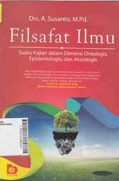 Filsafat Ilmu : suatu kajian dalam dimensi ontologis, epistemologis, dan aksiologis