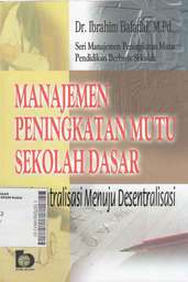 Seri Manajemen Peningkatan Mutu Pendidikan Berbasis Sekolah : Manajemen Peningkatan Mutu Sekolah Dasar : dari sentralisasi menuju desentralisasi