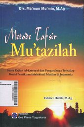 Metode Tafsir Mu'tazilah : suatu kajian al kasysyaf dan pengaruhnya terhadap model pemikiran intelektual muslim di Indonesia