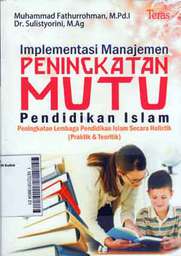 Implementasi Manajemen Peningkatan Mutu Pendidikan Islam; Peningkatan Lembaga Pendidikan Islam secara Holistik (Praktek dan Teoritik)