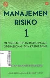 Manajemen Risiko 1 : Mengendalikan Manajemen Risiko Pasar, Operasional, dan Kredit Bank : Modul Sertifikasi Manajemen Risiko Tingkat I