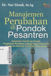 Manajemen Perubahan di Pondok Pesantren : konstruksi teoritik dan praktik pengelolaan perubahan sebagai upaya pewarisan tradisi dan menatap tantangan masa depan