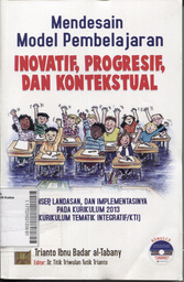 Mendesain Model Pembelajaran Inovatif, Progresif, dan Kontekstual : konsep,landasan, dan implementasinya pada kurikulum 2013 (kurikulum tematik integratif/KTI)