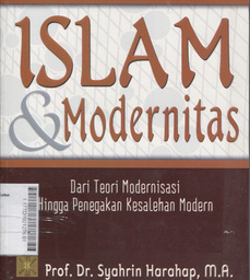 Islam & Modernitas : dari teori modernisasi hingga penegakan kesalehan modern