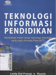 Teknologi Informasi Pendidikan : membahas materi dasar teknologi informasi yang wajib dikuasai pemula TI