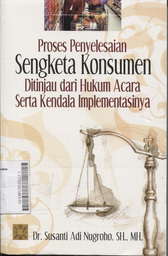 Proses Penyelesaian Sengketa Konsumen : ditinjau dari hukum acara serta kendala implementasinya