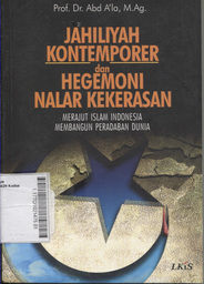 Jahiliyah Kontemporer dan Hegemoni Nalar Kekerasan : merajut Islam Indonesia membangun peradaban dunia