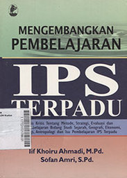 Mengembangkan Pembelajaran IPS Terpadu : analisis kritis tentang metode, strategi, evaluasi dan media pembelajaran bidang studi sejarah, geografi, ekonomi, sosiologi, antropologi dan isu pembelajaran IPS terpadu