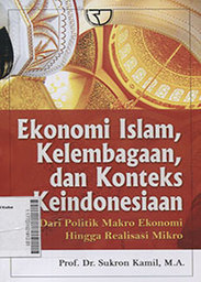 Ekonomi Islam, Kelembagaan, dan Konteks KeIndonesiaan : dari politik makro ekonomi hingga realisasi mikro