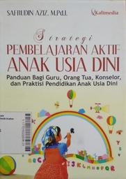 Strategi Pembelajaran Aktif Anak Usia Dini : Panduan Bagi Guru, Orang Tua, Konselor, dan Praktisi Pendidikan Anak Usia DIni