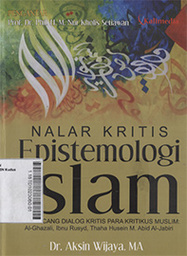 Nalar Kritis Epistemologi Islam : membincang dialog kritis pada kritikus muslim : Al Ghazali, Ibnu Rusyd, Thaha Husain, M. Abid Al-Jabiri