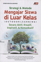 Strategi & Metode Mengajar Siswa Di Luar Kelas (Outdoor Learning) : secara aktif, kreatif, inspiratif & komunikatif