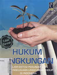 Hukum Lingkungan : dalam sistem perlindungan dan pengelolaan lingkungan hidup di Indonesia