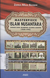 Masterpiece Islam Nusantara : sanad dan jejaring ulama-santri (1830-1945)