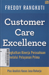 Customer Care Excellence : meningkatkan kinerja perusahaan melalui pelayanan prima plus analisis kasus jasa raharja