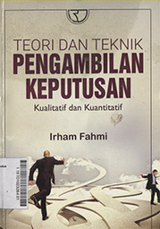 Teori dan Teknik Pengambilan Keputusan : kualitatif dan kuantitatif