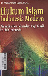 Hukum Islam Indonesia Modern : dinamika pemikiran dari fiqh klasik ke fiqh Indonesia