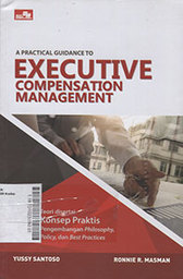 A Practical Guidance to Executive Compensation Management : teori disertai konsep praktis pengembangan philosophy, policy, dan best practies