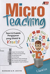 Micro Teaching : teori & praktik pengajaran yang efektif & kreatif