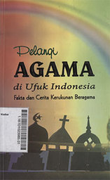 Pelangi Agama di Ufuk Indonesia : fakta dan cerita kerukunan beragama