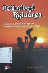 Psikologi Keluarga : pemahaman hakikat keluarga dan penanganan problematika rumah tangga