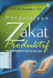 Pengelolaan Zakat Produktif : perspektif maqasid al syari'ah Ibnu 'Asyur