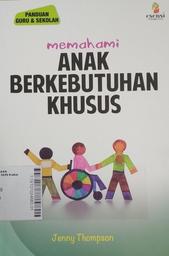 Memahami Anak Berkebutuhan Khusus : panduan guru dan sekolah