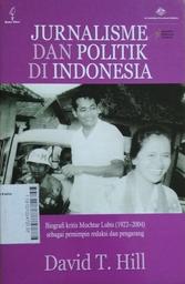 Jurnalisme Dan Politik di Indonesia : biografi kritis Mochtar Lubis (1922-2004) sebagai pemimpin redaksi dan pengarang