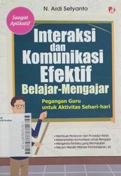 Interaksi dan Komunikasi Efektif Belajar - Mengajar : pegangan guru untuk aktivitas sehari-hari