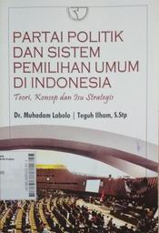 Partai Politik dan Sistem Pemilihan Umum di Indonesia : teori, konsep dan isu strategis