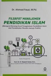 Filsafat Manajemen Pendidikan Islam : mengurai benang kusut pengelolaan pendidikan Islam dari pendekatan filosofis menuju praktis