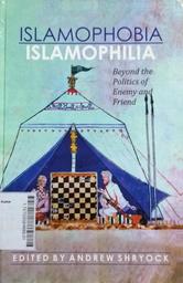 Islamophobia/Islamophilia : beyond the politics of enemy and friend