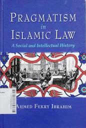 Pragmatism in Islamic Law : a social and intelectual history