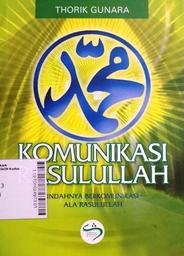 Komunikasi Rasulullah : indahnya berkomunikasi ala Rasulullah