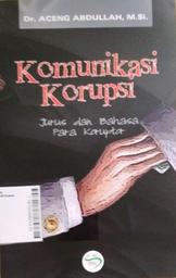 Komunikasi Korupsi : jurus dan bahasa para koruptor