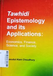 Tawhidi Epistemology and Its Applications : economics, finance, science, and society