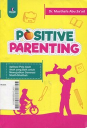 Positive Parenting : aplikasi pola asuh anak yang baik untuk mewujudkan generasi shalih-shalihah