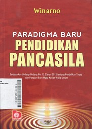 Paradigma Baru Pendidikan Pancasila : berdasarkan undang-undang no. 12 tahun 2012 tentang pendidikan tinggi dan panduan baru mata kuliah wajib umum