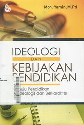 Ideologi dan Kebijakan Pendidikan : menuju pendidikan berideologis dan berkarakter