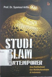 Studi Islam Kontemporer : arus radikalisasi dan multikulturalisme di Indonesia