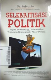 Selebritisasi Politik : kajian dramaturgi, habitus dan tindakan komunikatif aktor pemilu