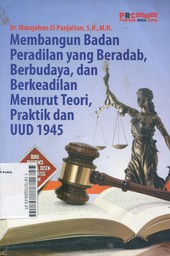 Membangun Badan Peradilan yang Beradab, Berbudaya dan Berkeadilan Menurut Teori, Praktik dan UUD 1945