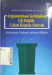 Argumentasi Kebijakan Uji  Publik Calon Kepala Daerah : dilengkapi undang-undang pilkada