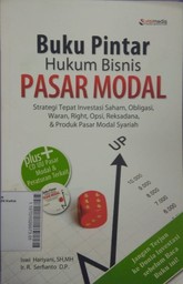 Buku Pintar Hukum Bisnis Pasar Modal : strategi tepat investasi saham, obligasi, waran, right, opsi, reksadana, & produk pasar modal syariah