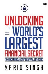 Unlocking The World's Largest Financial Secret : 12 kunci menguasai pasar valuta asing