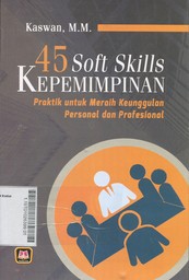 45 Soft Skills Kepemimpinan : praktik untuk meraih keunggulan personal dan profesional